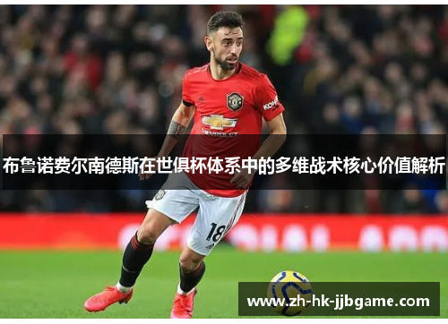 布鲁诺费尔南德斯在世俱杯体系中的多维战术核心价值解析 布鲁诺费尔南德斯在世俱杯体系中的多维战术核心价值解析