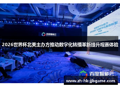 2026世界杯北美主办方推动数字化转播革新提升观赛体验 2026世界杯北美主办方推动数字化转播革新提升观赛体验