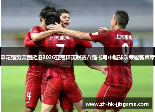 申花强势突围挺进2026亚冠精英联赛八强书写中超球队荣耀新篇章 申花强势突围挺进2026亚冠精英联赛八强书写中超球队荣耀新篇章
