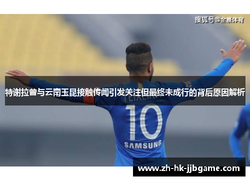 特谢拉曾与云南玉昆接触传闻引发关注但最终未成行的背后原因解析