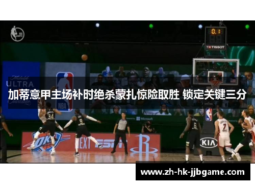 加蒂意甲主场补时绝杀蒙扎惊险取胜 锁定关键三分