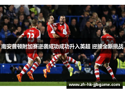 南安普顿附加赛逆袭成功成功升入英超 迎接全新挑战