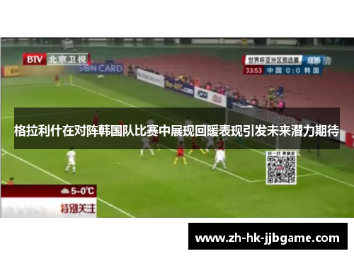 格拉利什在对阵韩国队比赛中展现回暖表现引发未来潜力期待 格拉利什在对阵韩国队比赛中展现回暖表现引发未来潜力期待